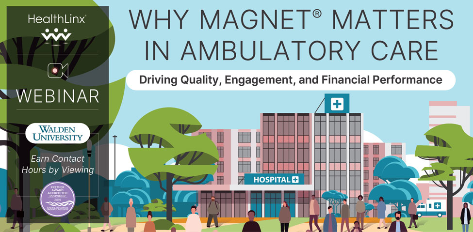 HealthLinx Webinar: Why Magnet Matters in Ambulatory Care. Driving Quality, Engagement, and Financial Performance