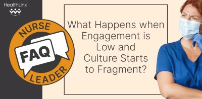 Nurse Leader FAQ: What Happens When Engagement is Low and Culture Starts to Fragment?
