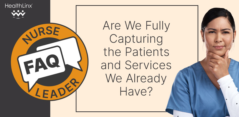 Nurse Leader FAQ: Are We Fully Capturing the Patients and Services We Already Have?