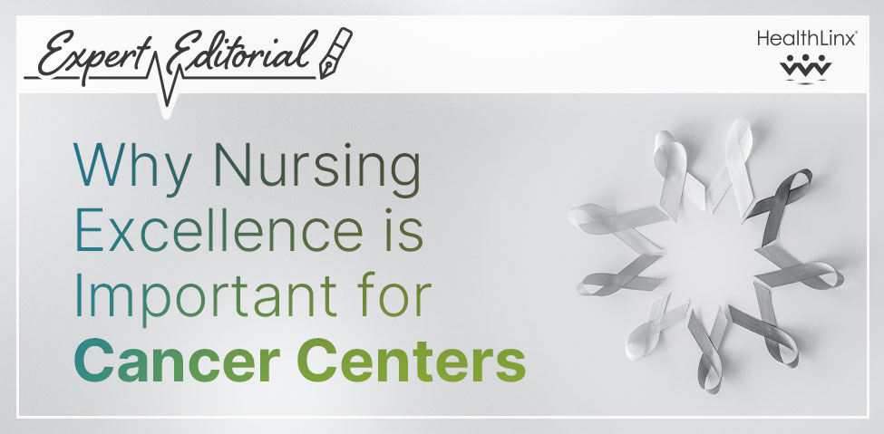 Expert Editorial: Why Nursing Excellence is Important for Cancer Centers