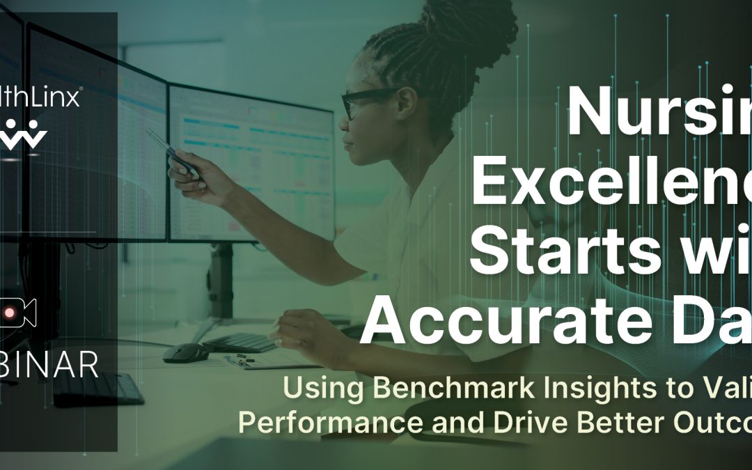 Nursing Excellence Starts with Accurate Data: Using Benchmark Insights to Validate Performance and Drive Better Outcomes