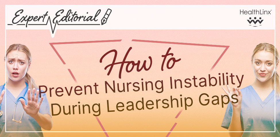 Expert Editorial: How to Prevent Nursing Instability During Leadership Gaps