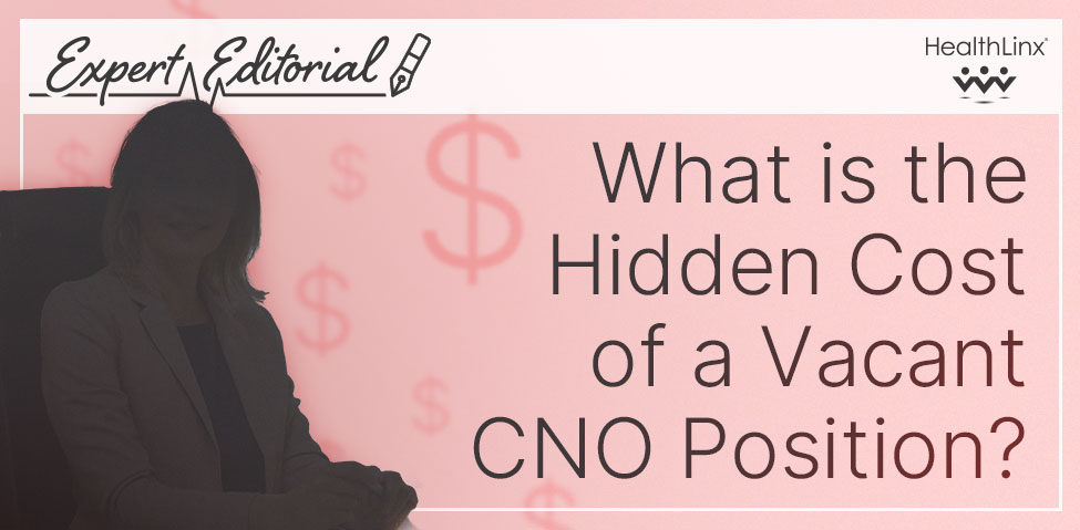 Expert Editorial: What is the Hidden Cost of a Vacant CNO Position?